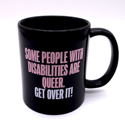 Mug - "Some People With Disabilities Are Queer. Get Over It!"